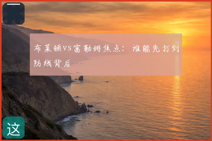 布莱顿vs富勒姆焦点：谁能先打到防线背后