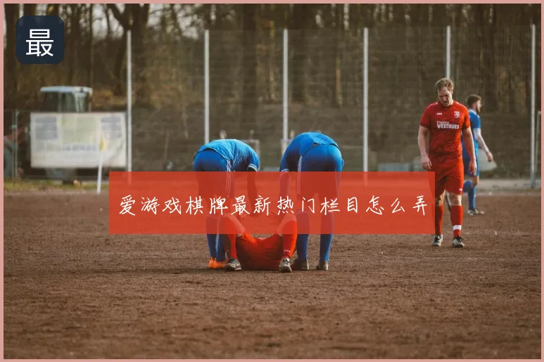 爱游戏棋牌最新热门栏目怎么弄